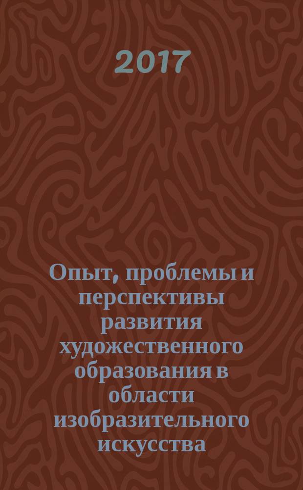 Опыт, проблемы и перспективы развития художественного образования в области изобразительного искусства : материалы региональной открытой научно-практической конференции