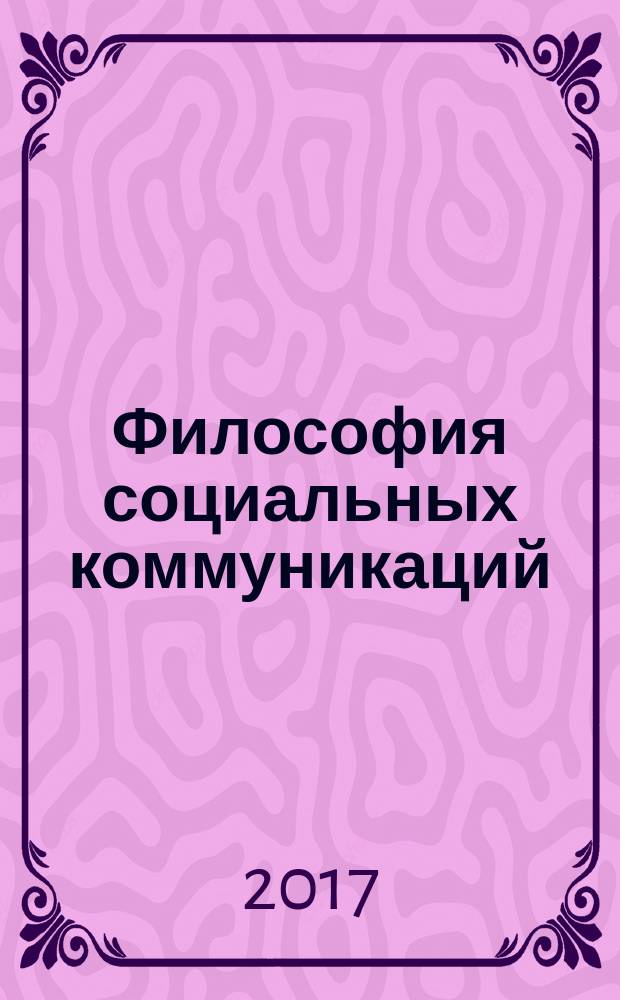 Философия социальных коммуникаций : научно-теоретический журнал. 2017, № 3 (40)