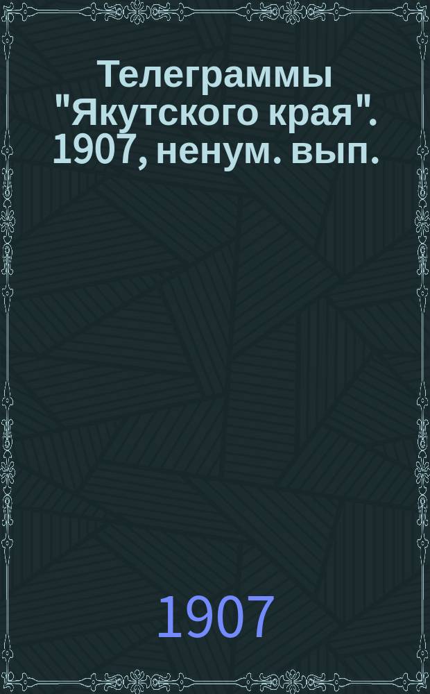 Телеграммы "Якутского края". [1907], ненум. вып. (10 июля)