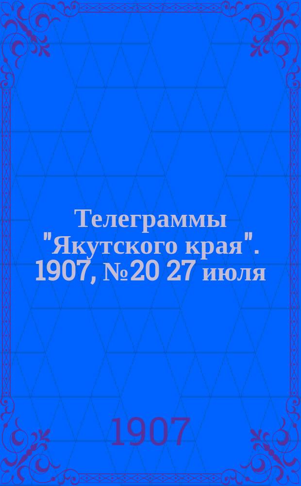 Телеграммы "Якутского края". [1907], № 20 [27 июля]
