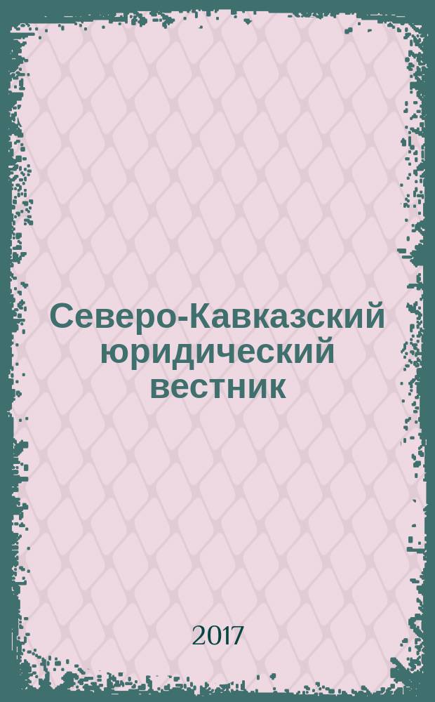 Северо-Кавказский юридический вестник : Науч.-практ. журн. 2017, № 3