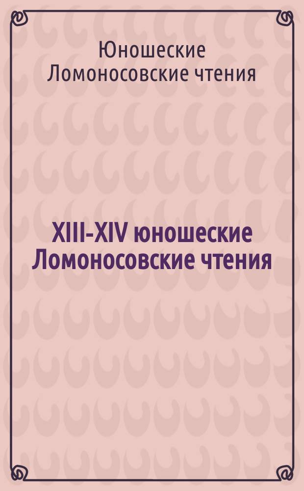 XIII-XIV юношеские Ломоносовские чтения : сборник материалов Архангельского областного конкурса юношеских исследовательских работ имени М. В. Ломоносова