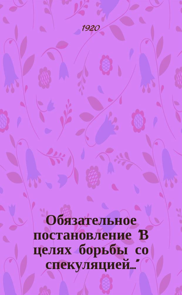 Обязательное постановление "В целях борьбы со спекуляцией..." : листовка