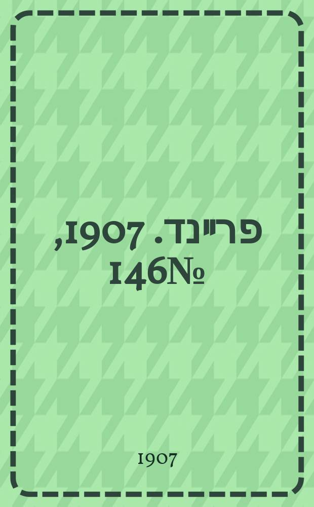 דער פרײנד. 1907, № 146 (3 (16) июля)