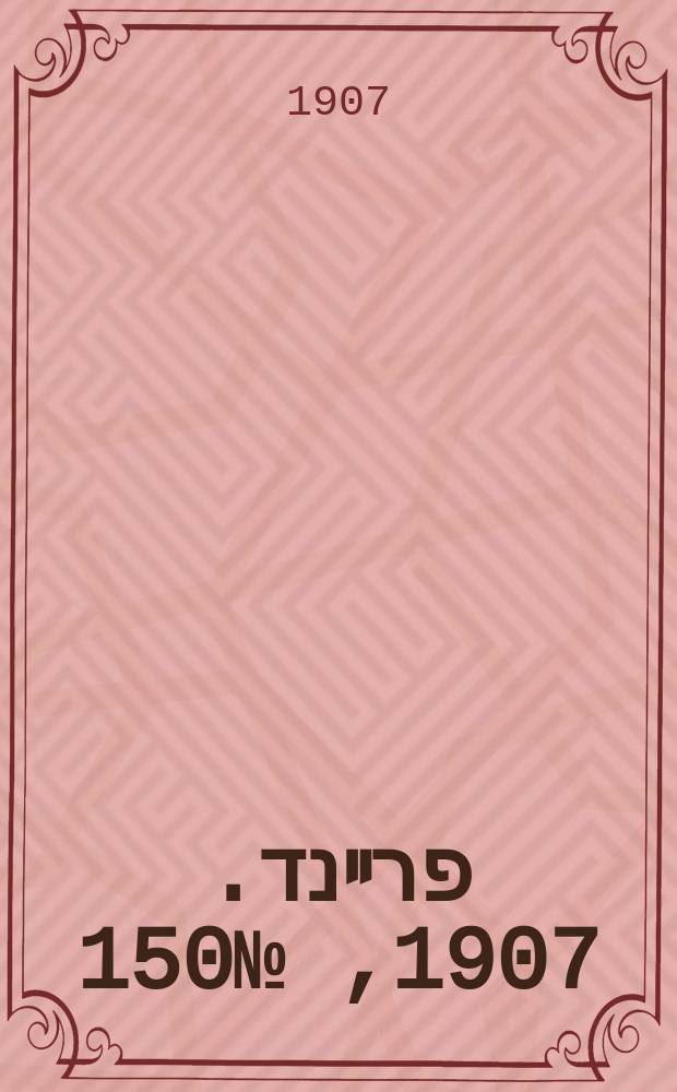 דער פרײנד. 1907, № 150 (8 (21) июля)
