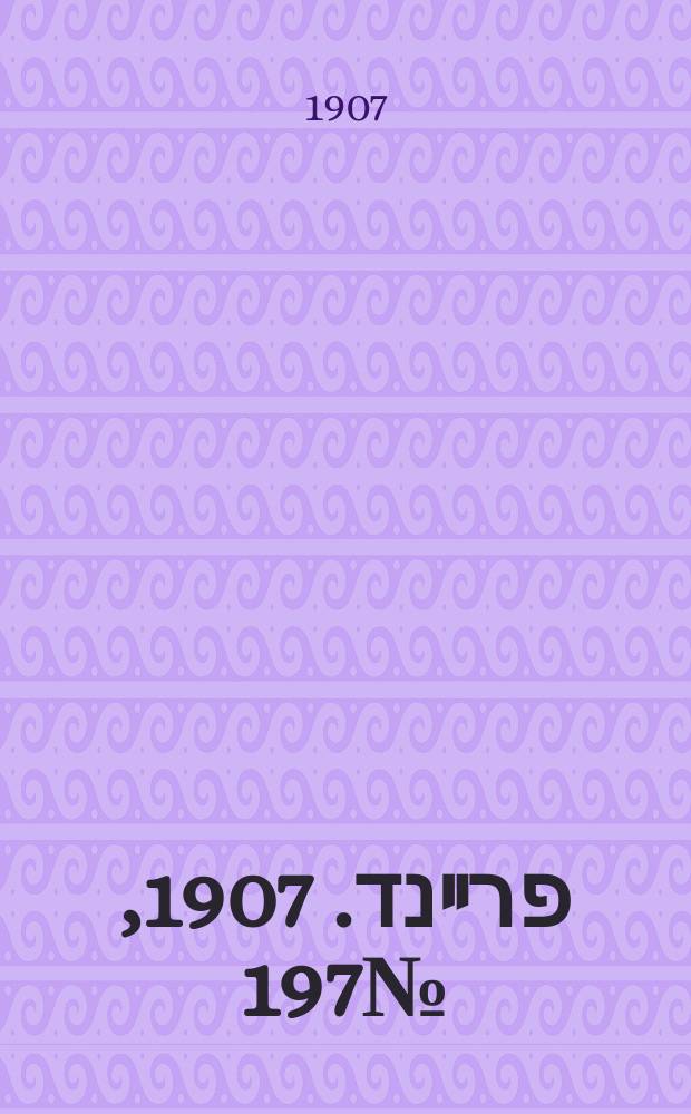 דער פרײנד. 1907, № 197 (7 (20) сент.)