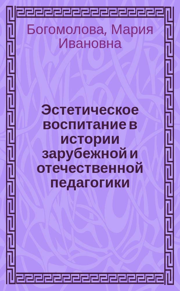 Эстетическое воспитание в истории зарубежной и отечественной педагогики : монография
