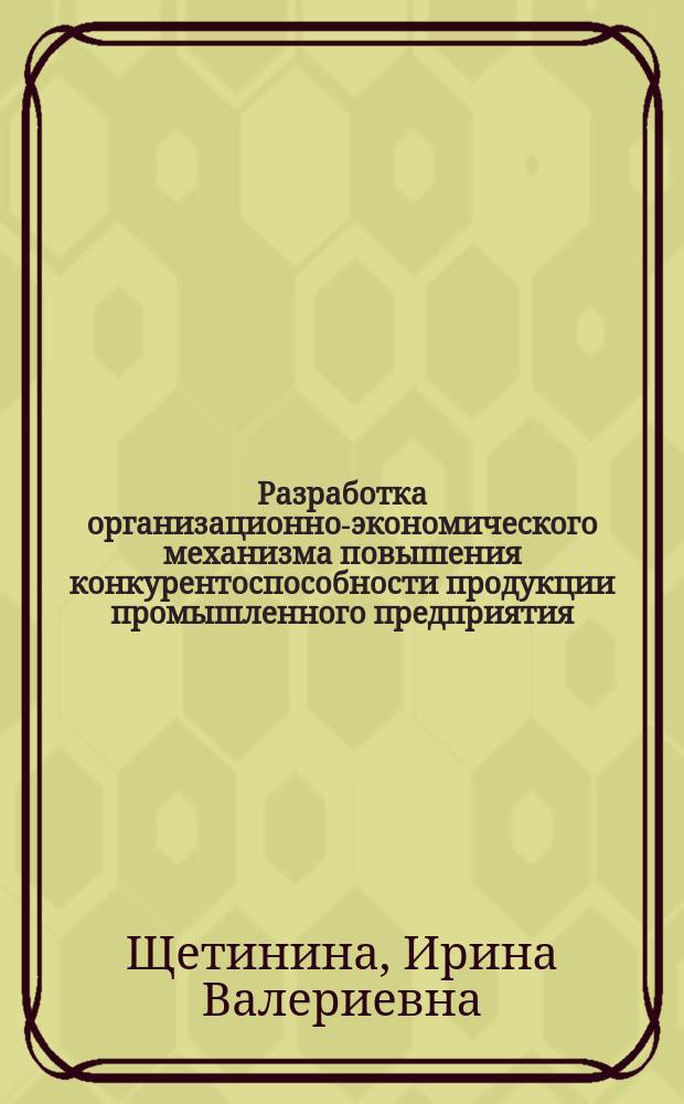 Разработка организационно-экономического механизма повышения конкурентоспособности продукции промышленного предприятия : монография