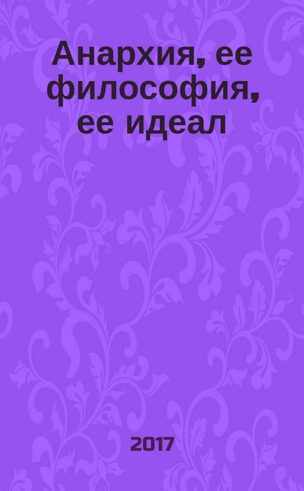 Анархия, ее философия, ее идеал