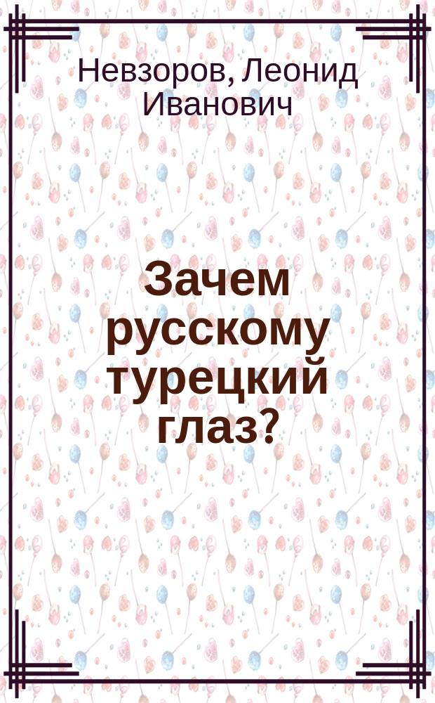Зачем русскому турецкий глаз? : сборник юмора