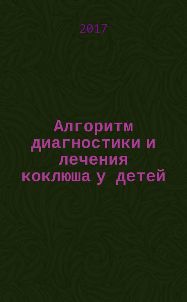 Алгоритм диагностики и лечения коклюша у детей : учебно-методическое пособие