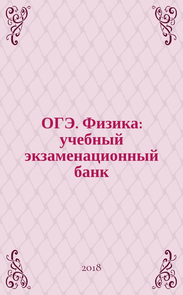ОГЭ. Физика : учебный экзаменационный банк : тематические работы