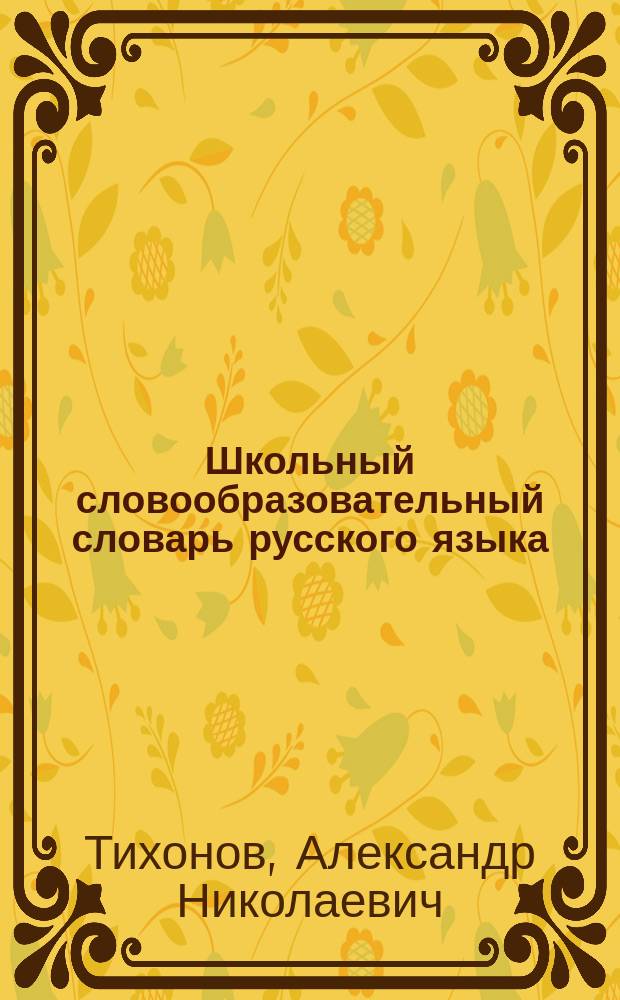 Школьный словообразовательный словарь русского языка : А-Я : пособие для учащихся
