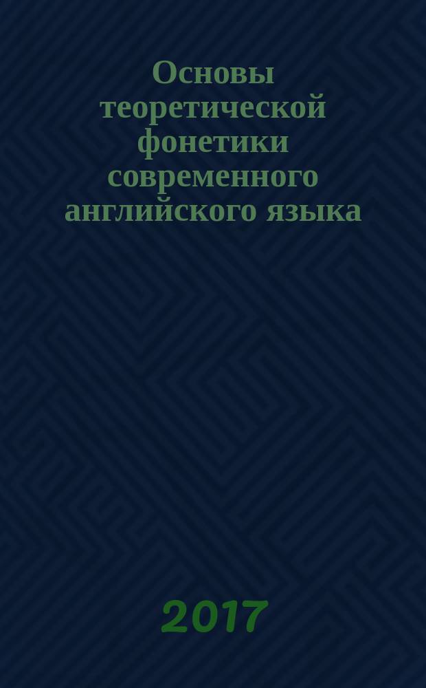 Основы теоретической фонетики современного английского языка : учебное пособие для студентов 3 курса