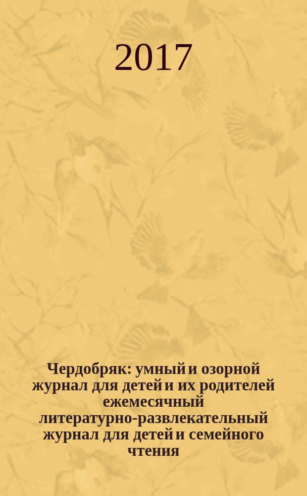 Чердобряк : умный и озорной журнал для детей и их родителей ежемесячный литературно-развлекательный журнал для детей и семейного чтения. 2017, № 4 (17)
