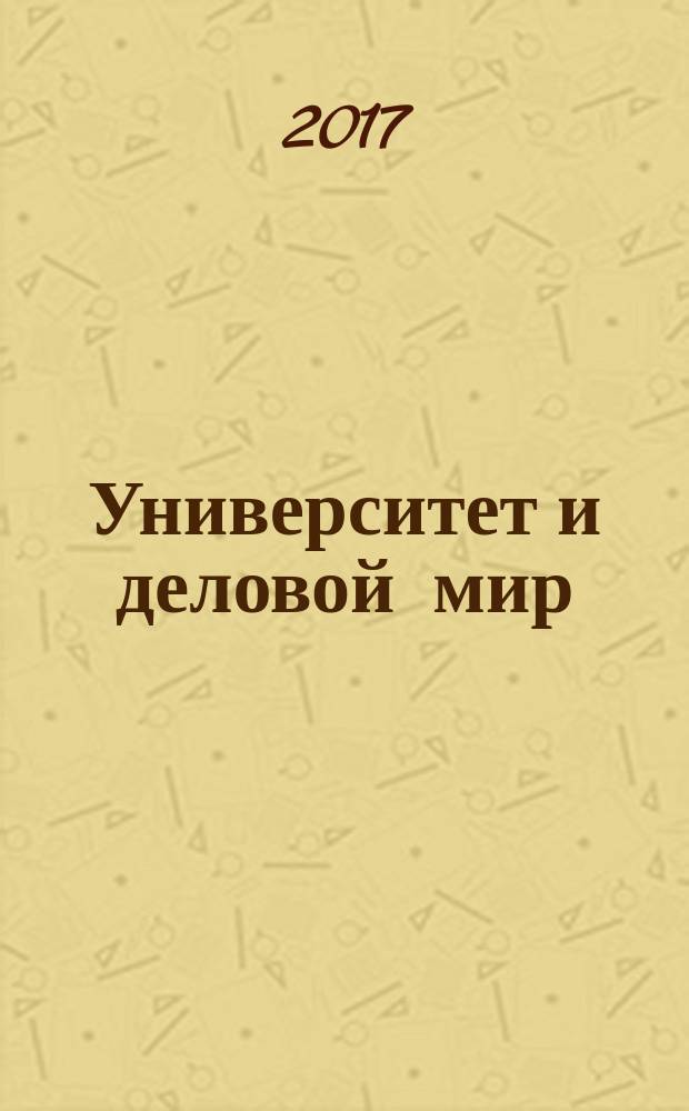 Университет и деловой мир : информационно-аналитический журнал Псковского государственного университета информационно-аналитическое издание интегрированного образовательного, культурного и делового сообщества Псковского региона и Северо-Запада России. 2017, № 1 (4)