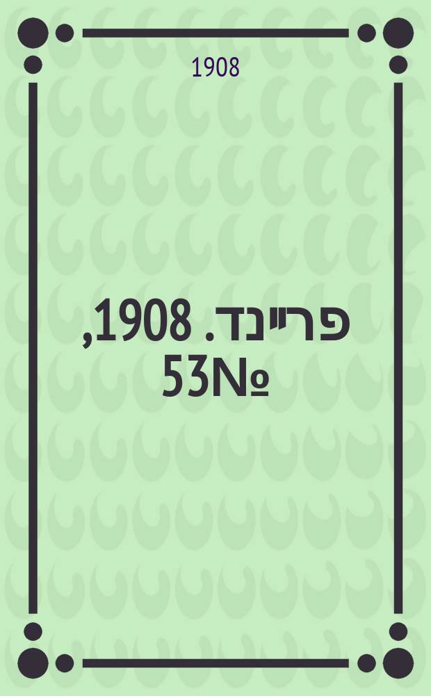 דער פרײנד. 1908, № 53 (3 (16) марта)