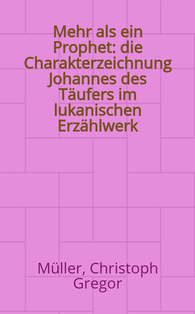 Mehr als ein Prophet : die Charakterzeichnung Johannes des Täufers im lukanischen Erzählwerk = Больше, чем пророк