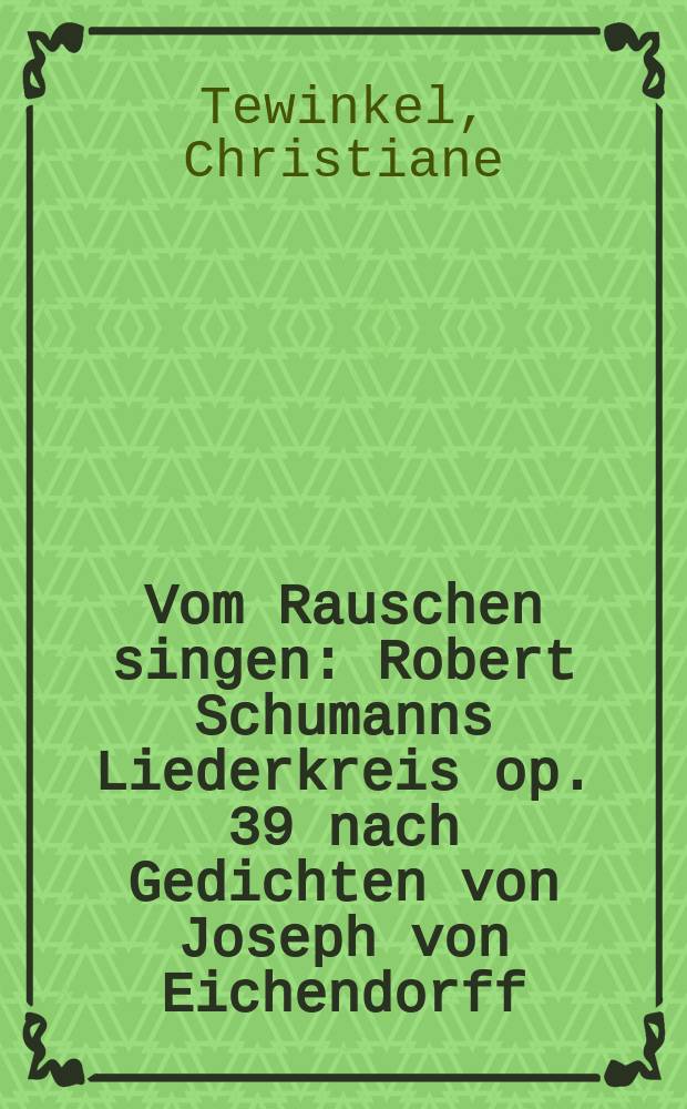 Vom Rauschen singen : Robert Schumanns Liederkreis op. 39 nach Gedichten von Joseph von Eichendorff = Пение под шелест листьев