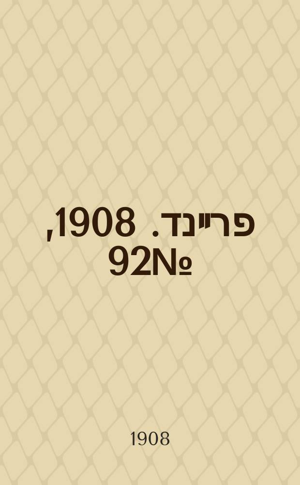 דער פרײנד. 1908, № 92 (24 апр. (7 мая))