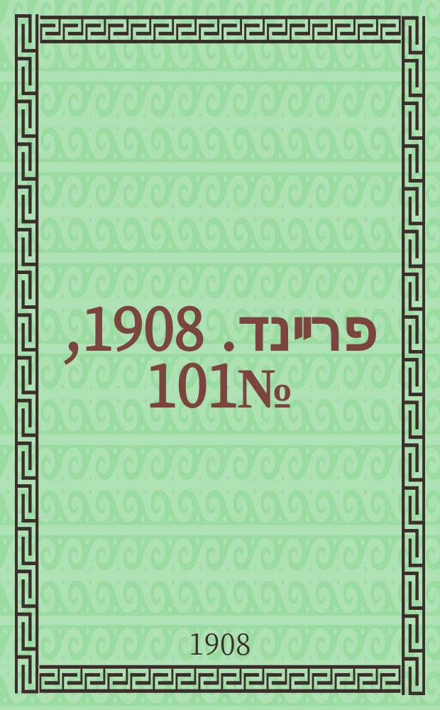 דער פרײנד. 1908, № 101 (5 (18) мая)