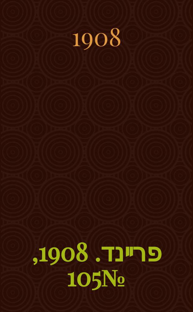 דער פרײנד. 1908, № 105 (9 (22) мая)