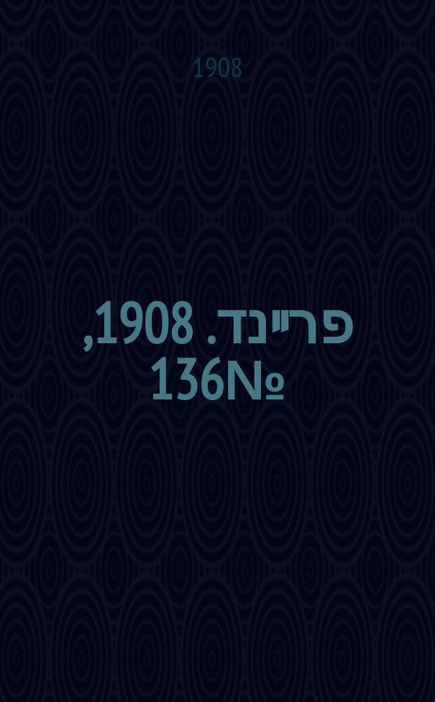 דער פרײנד. 1908, № 136 (18 июня (1 июля))