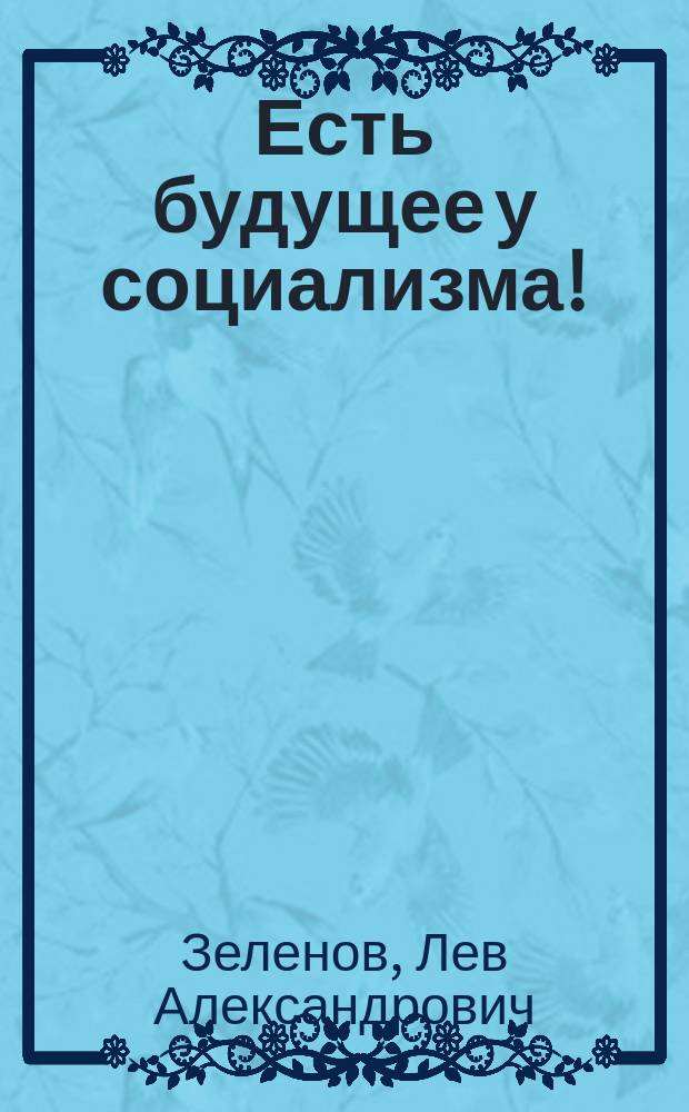 Есть будущее у социализма! : посвящается 100-летию Великого Октября : монография