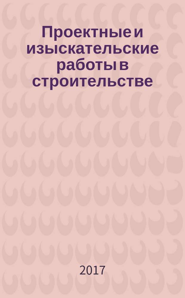 Проектные и изыскательские работы в строительстве : журнал. 2017, № 9 (123)