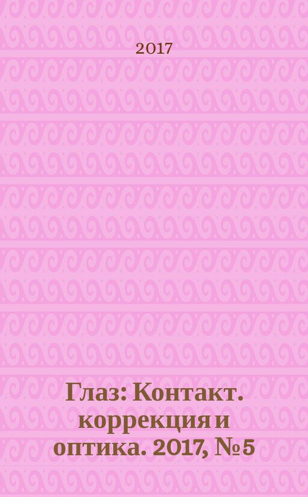 Глаз : Контакт. коррекция и оптика. 2017, № 5 (117)
