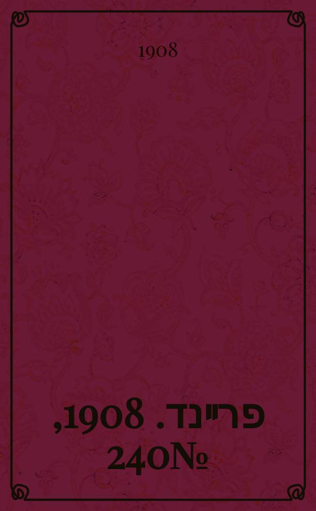 דער פרײנד. 1908, № 240 (24 дек. (6 янв. 1909))