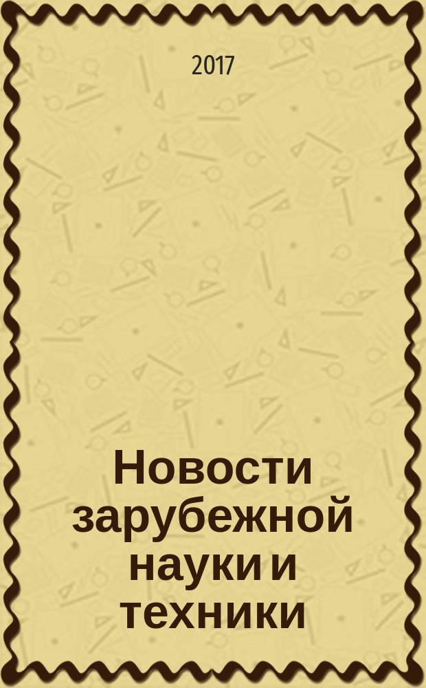 Новости зарубежной науки и техники : научно-техническая информация (обзоры и рефераты по материалам иностранной печати). 2017, № 10