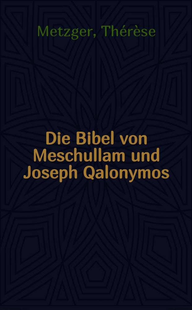 Die Bibel von Meschullam und Joseph Qalonymos : Ms. M 1106 der Universitätsbibliothek Breslau (Wroclaw) = Библия Мешуллама и Иосиф Калоним