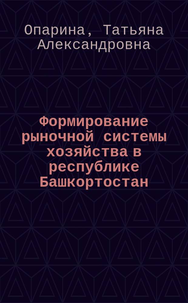 Формирование рыночной системы хозяйства в республике Башкортостан : монография