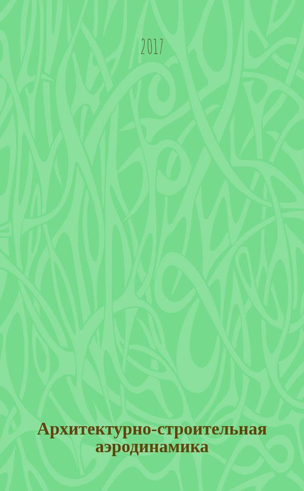 Архитектурно-строительная аэродинамика : учебное пособие : для студентов бакалавриата направлений подготовки 08.03.01 Строительсьво и 07.03.01 Архитектура очной формы обучения