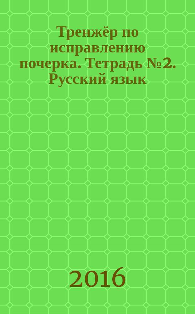 Тренжёр по исправлению почерка. [Тетрадь № 2. Русский язык] : для начальной школы