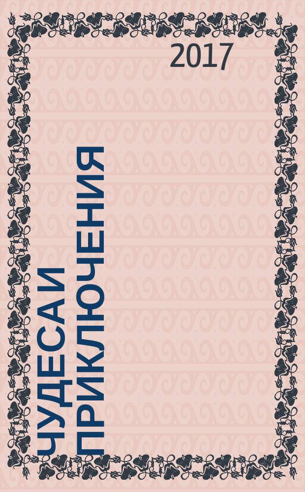 Чудеса и приключения : Лит.-худож. журн. - альм. приключений, путешествий, науч. гипотез и фантастики. 2017, 9