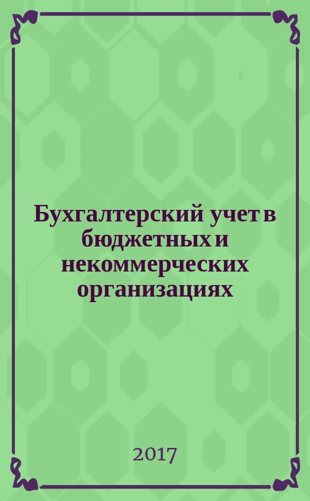 Бухгалтерский учет в бюджетных и некоммерческих организациях : Ежемес. журн. 2017, 20 (428)