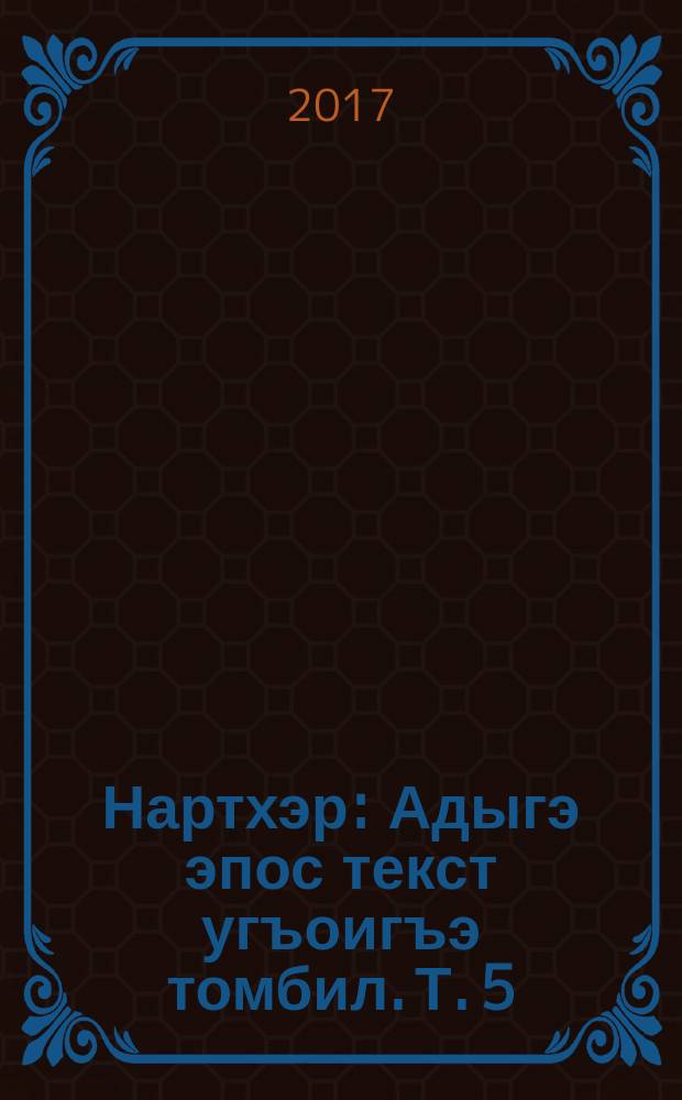 Нартхэр : Адыгэ эпос текст угъоигъэ томбил. Т. 5