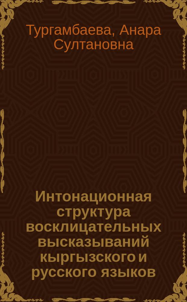 Интонационная структура восклицательных высказываний кыргызского и русского языков : автореферат диссертации на соискание ученой степени кандидата филологических наук : специальность: 10.02.20 - сравнительно-историческое, типологическое и сопоставительное языкознание