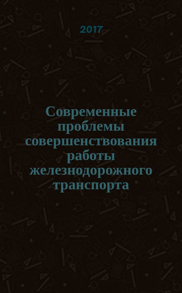 Современные проблемы совершенствования работы железнодорожного транспорта : межвузовский сборник научных трудов
