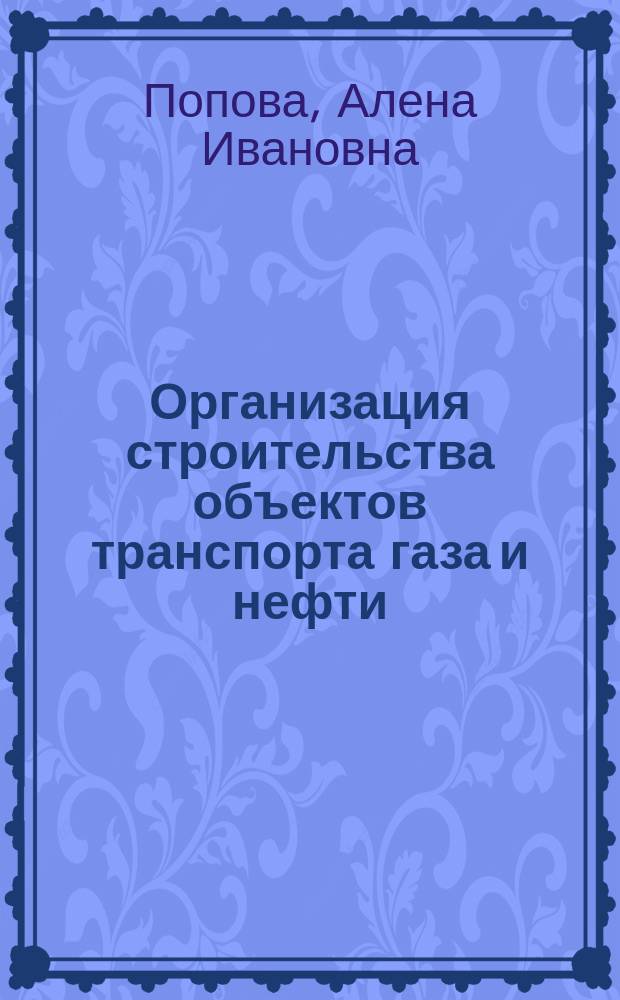 Организация строительства объектов транспорта газа и нефти : методические указания к выполнению контрольной работы