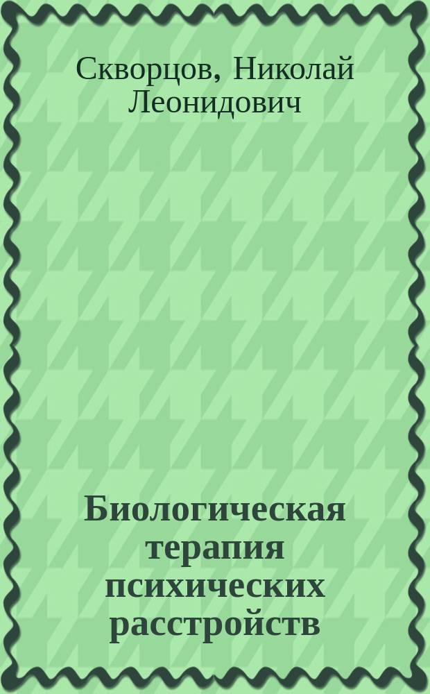 Биологическая терапия психических расстройств : учебное пособие для студентов