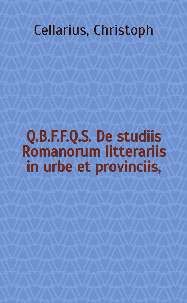 Q.B.F.F.Q.S. De studiis Romanorum litterariis in urbe et provinciis,