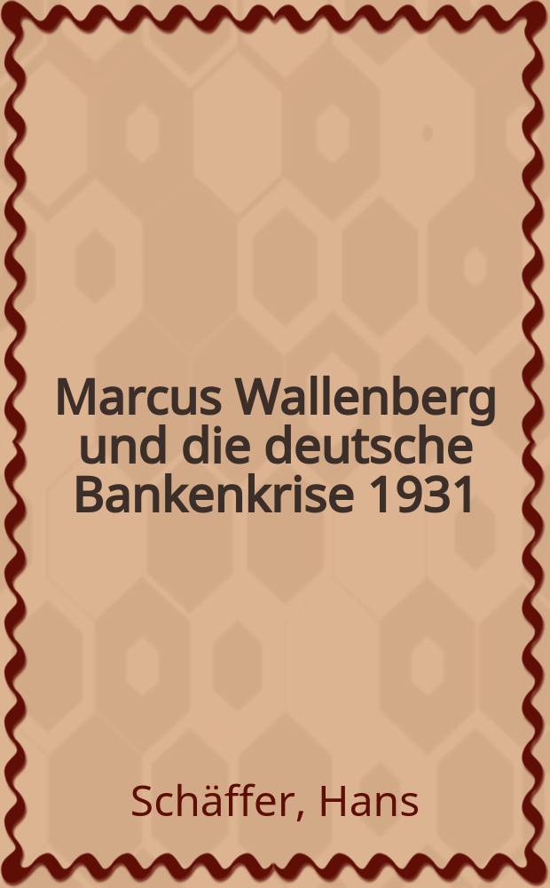 Marcus Wallenberg und die deutsche Bankenkrise 1931 : ein Insider berichtet = Маркус Валленберг и немецкий банковский кризис в 1931