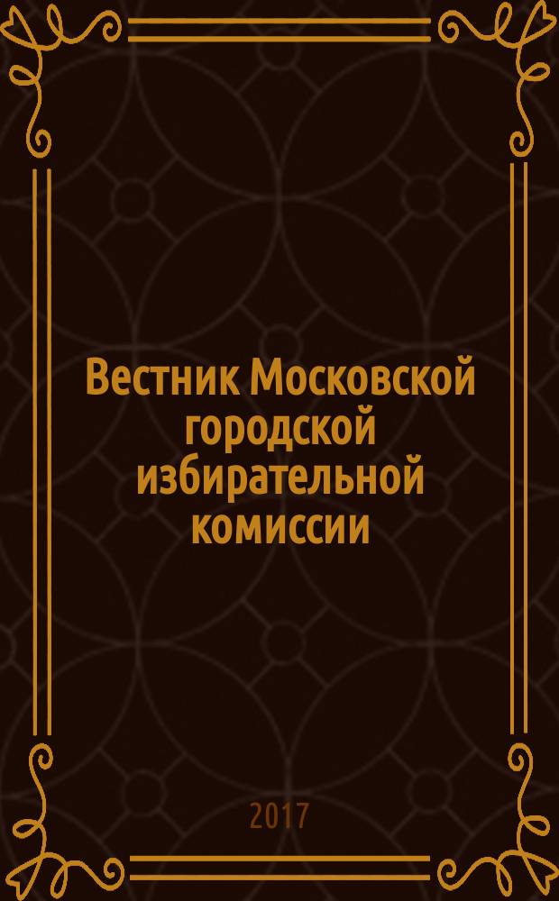 Вестник Московской городской избирательной комиссии : Офиц. печ. орган Моск. гор. избират. комис. 2017, № 4 (153)