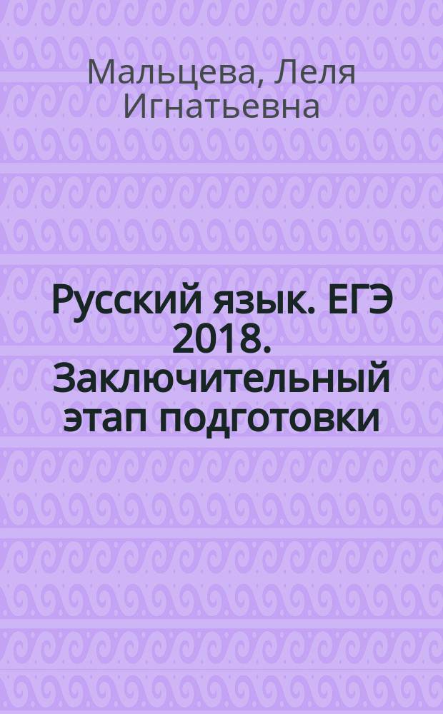 Русский язык. ЕГЭ 2018. Заключительный этап подготовки : тренировочные варианты, бланки ответов