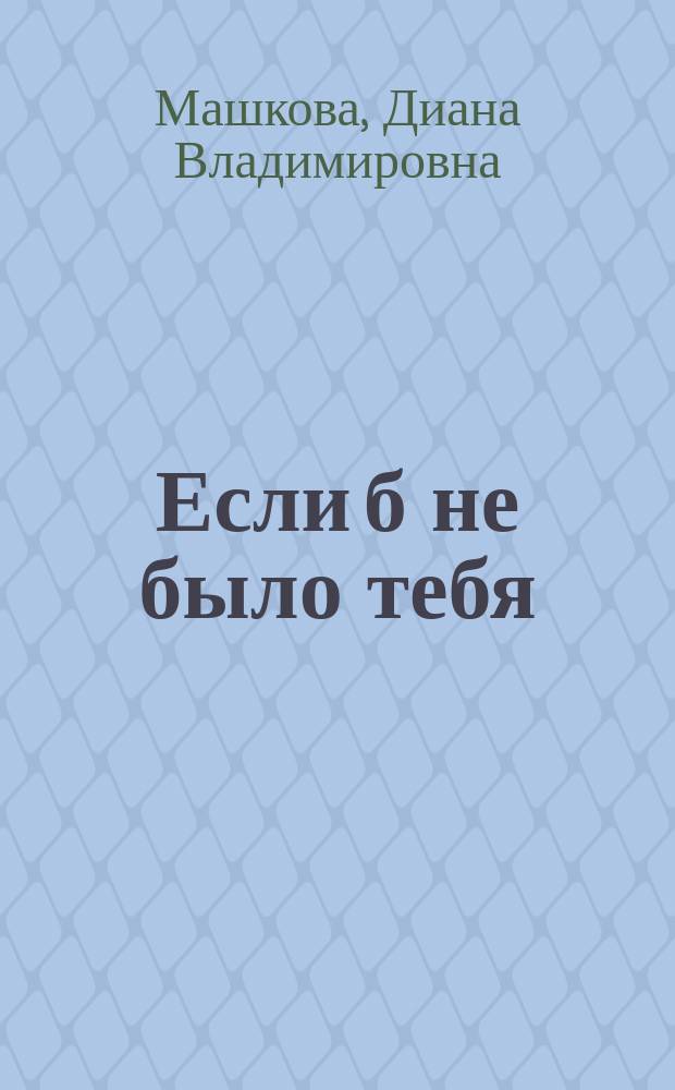 Если б не было тебя : роман