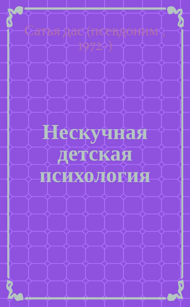Нескучная детская психология : как общаться с ребенком, чтобы он вас и слушался, и слышал