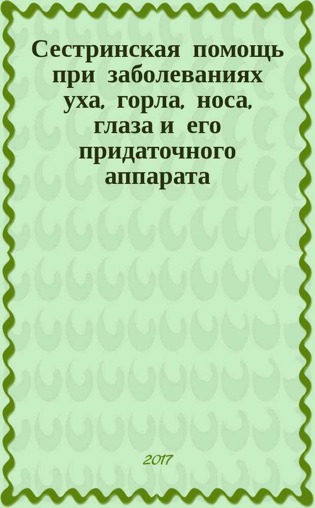 Сестринская помощь при заболеваниях уха, горла, носа, глаза и его придаточного аппарата : учебное пособие для медицинских училищ и колледжей : учебное пособие для студентов образовательных учреждений среднего профессионального образования, обучающихся по направлению подготовки 34.02.01 (060501) "Сестринское дело"